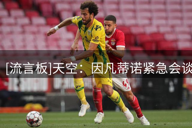 [流言板]天空：因凡蒂诺紧急会谈明天开始，FIFA内部尚无公开支持者